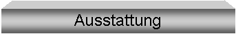 Textfeld: Ausstattung